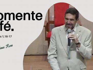 "Somente a Fé – Nova Mensagem do Rev. Jesus Ross | Romanos 1:16-17"