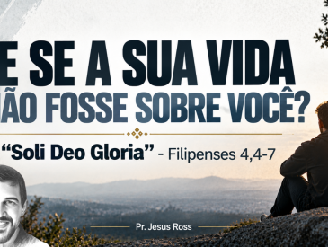 E SE SUA VIDA N&Atilde;O FOSSE SOBRE VOC&Ecirc;? - PR. JESUS ROSS
