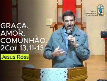 AMOR, GRA&Ccedil;A, COMUN&Atilde;O - REV. JESUSROSS