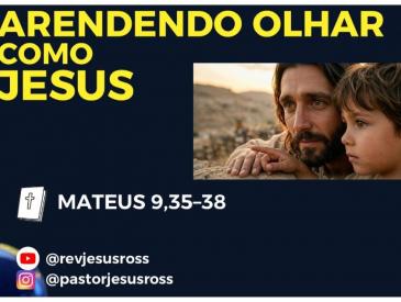 APRENDENDO OLHAR COMO JESUS - REV  JESUS ROSS