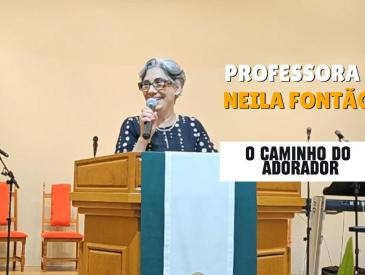 O CAMINHO DO ADORADOR- PROFª NEILA FONTÃO
